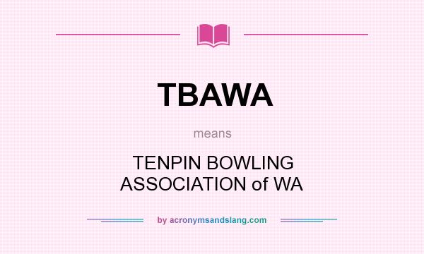 What does TBAWA mean? It stands for TENPIN BOWLING ASSOCIATION of WA