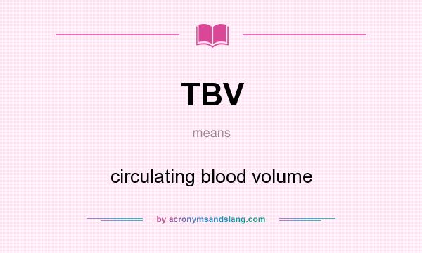 What does TBV mean? It stands for circulating blood volume