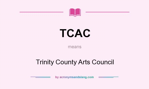 What does TCAC mean? It stands for Trinity County Arts Council