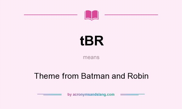 What does tBR mean? It stands for Theme from Batman and Robin
