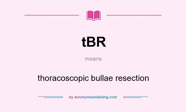 What does tBR mean? It stands for thoracoscopic bullae resection