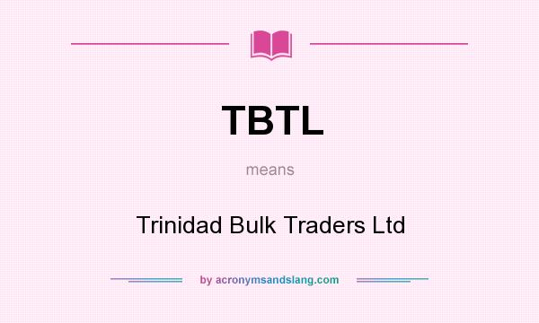What does TBTL mean? It stands for Trinidad Bulk Traders Ltd