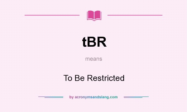 What does tBR mean? It stands for To Be Restricted