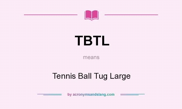 What does TBTL mean? It stands for Tennis Ball Tug Large