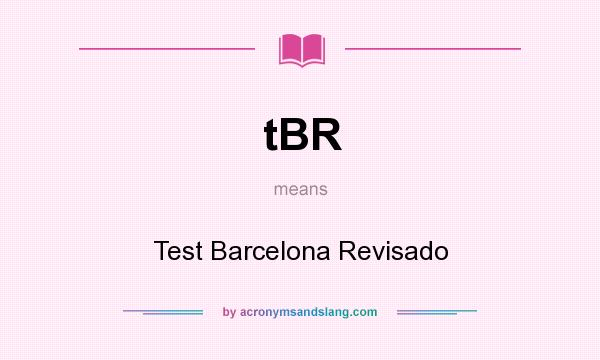 What does tBR mean? It stands for Test Barcelona Revisado