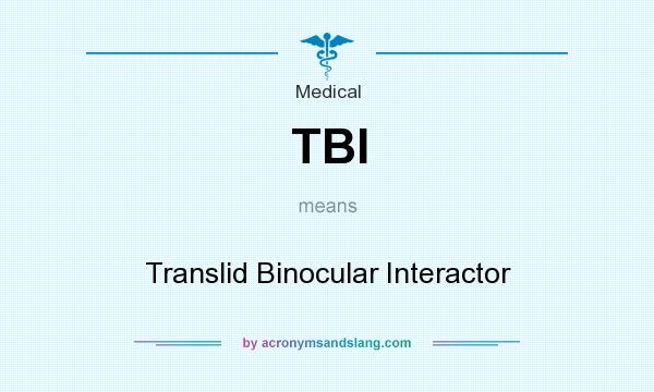 What does TBI mean? It stands for Translid Binocular Interactor