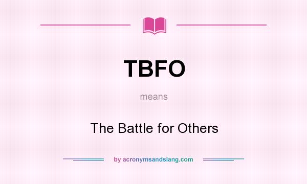 What does TBFO mean? It stands for The Battle for Others