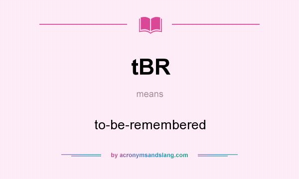 What does tBR mean? It stands for to-be-remembered
