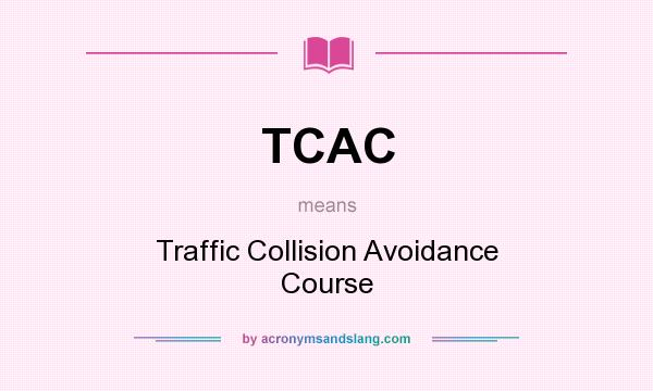 What does TCAC mean? It stands for Traffic Collision Avoidance Course