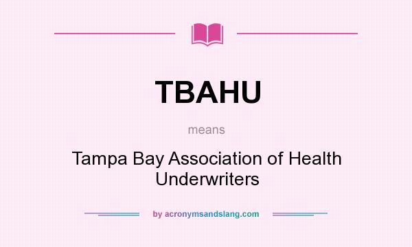What does TBAHU mean? It stands for Tampa Bay Association of Health Underwriters