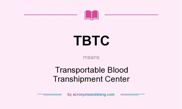 What does TBTC mean? It stands for Transportable Blood Transhipment Center