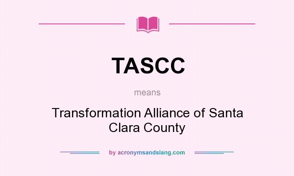 What does TASCC mean? It stands for Transformation Alliance of Santa Clara County