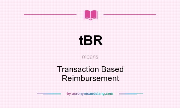 What does tBR mean? It stands for Transaction Based Reimbursement