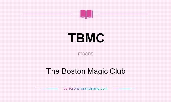 What does TBMC mean? It stands for The Boston Magic Club