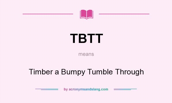 What does TBTT mean? It stands for Timber a Bumpy Tumble Through