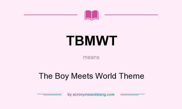 What does TBMWT mean? It stands for The Boy Meets World Theme