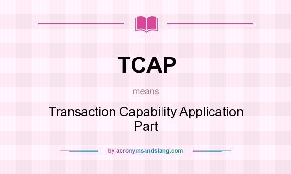 What does TCAP mean? It stands for Transaction Capability Application Part