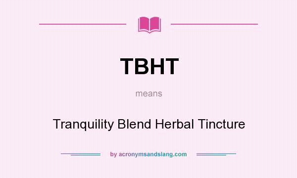What does TBHT mean? It stands for Tranquility Blend Herbal Tincture