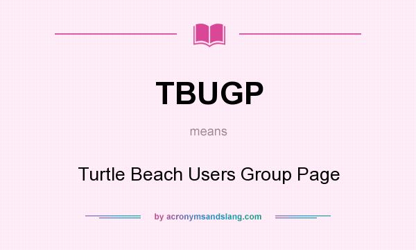 What does TBUGP mean? It stands for Turtle Beach Users Group Page