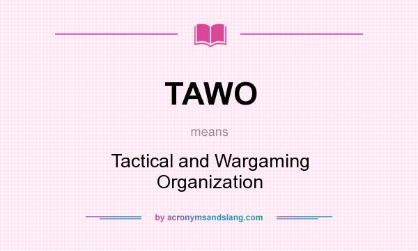 What does TAWO mean? It stands for Tactical and Wargaming Organization