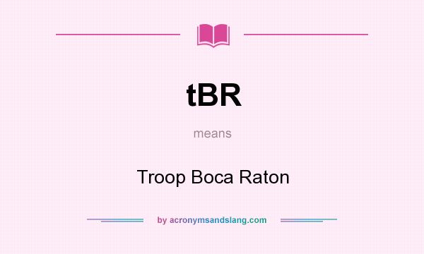 What does tBR mean? It stands for Troop Boca Raton