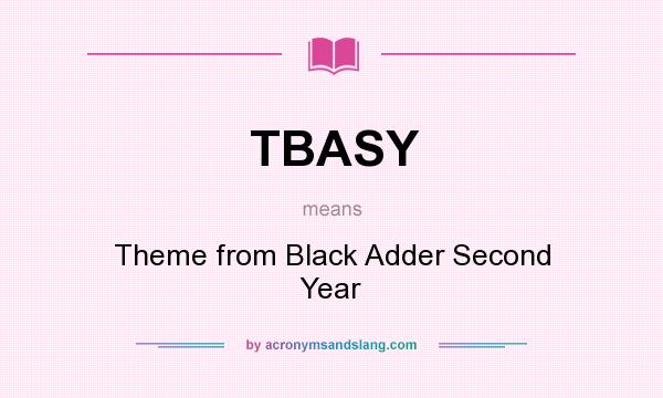 What does TBASY mean? It stands for Theme from Black Adder Second Year