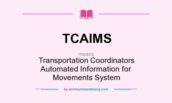 What does TCAIMS mean? It stands for Transportation Coordinators Automated Information for Movements System