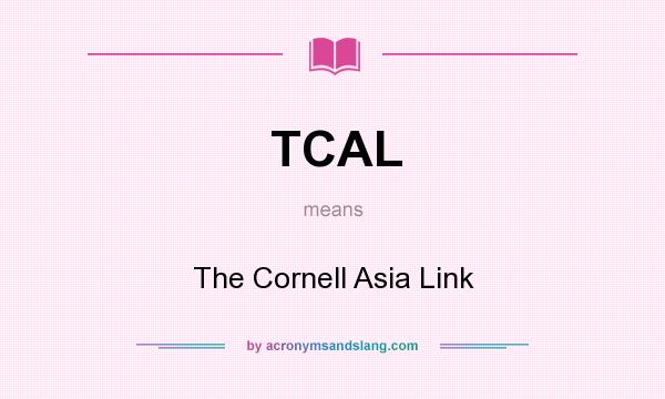 What does TCAL mean? It stands for The Cornell Asia Link