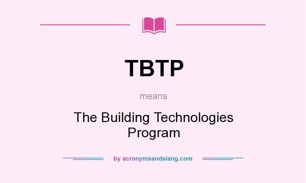What does TBTP mean? It stands for The Building Technologies Program