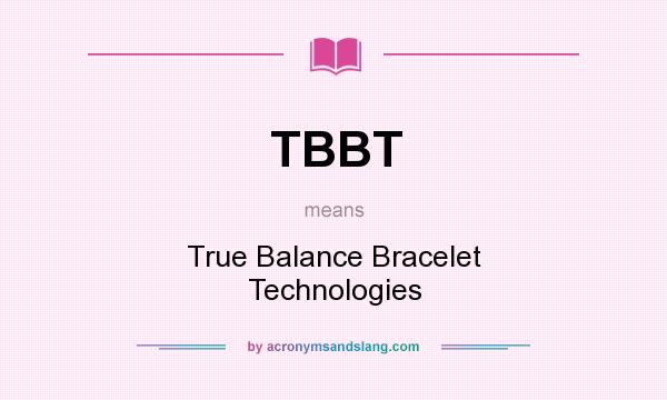What does TBBT mean? It stands for True Balance Bracelet Technologies