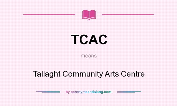 What does TCAC mean? It stands for Tallaght Community Arts Centre
