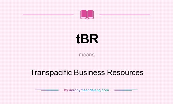 What does tBR mean? It stands for Transpacific Business Resources