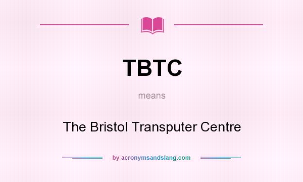 What does TBTC mean? It stands for The Bristol Transputer Centre