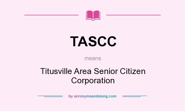 What does TASCC mean? It stands for Titusville Area Senior Citizen Corporation