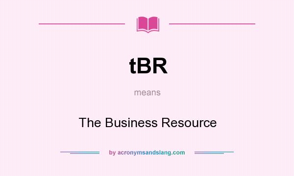 What does tBR mean? It stands for The Business Resource