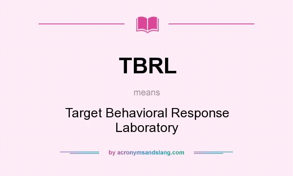 What does TBRL mean? It stands for Target Behavioral Response Laboratory