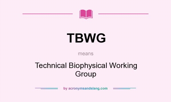 What does TBWG mean? It stands for Technical Biophysical Working Group