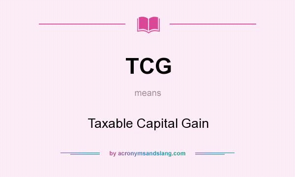 What does TCG mean? It stands for Taxable Capital Gain