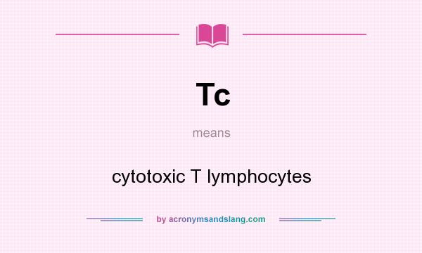 What does Tc mean? It stands for cytotoxic T lymphocytes