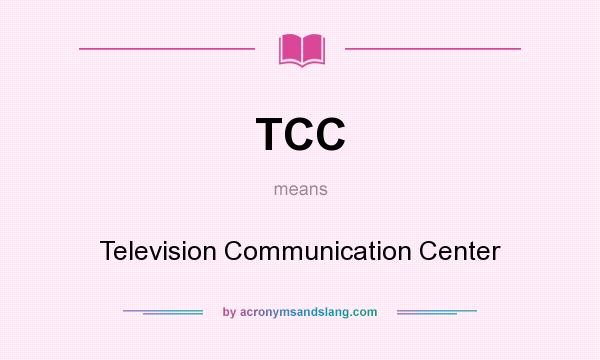 What does TCC mean? It stands for Television Communication Center