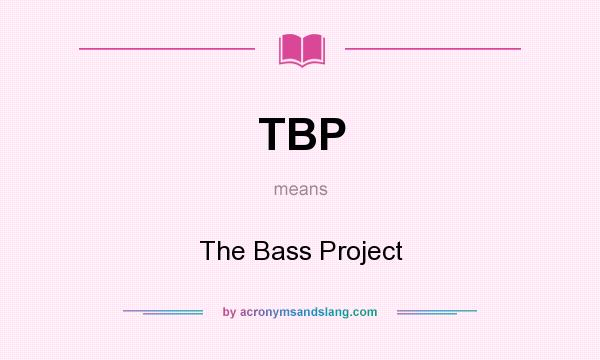 What does TBP mean? It stands for The Bass Project