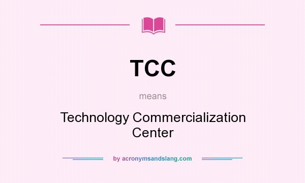 What does TCC mean? It stands for Technology Commercialization Center