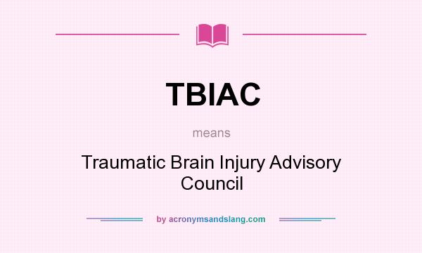What does TBIAC mean? It stands for Traumatic Brain Injury Advisory Council
