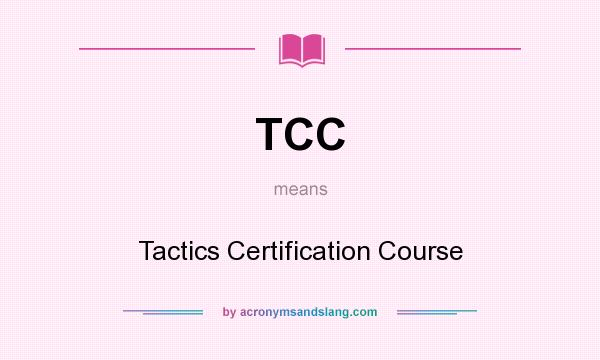 What does TCC mean? It stands for Tactics Certification Course