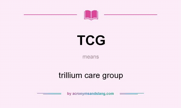 What does TCG mean? It stands for trillium care group