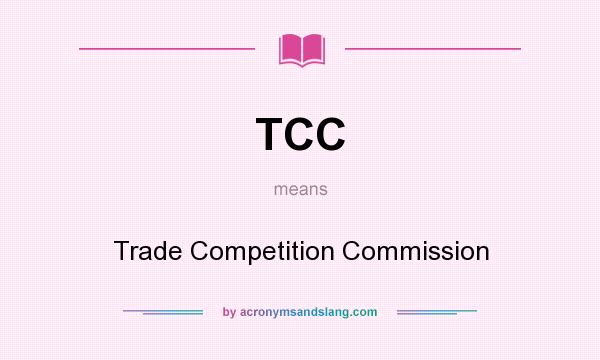 What does TCC mean? It stands for Trade Competition Commission