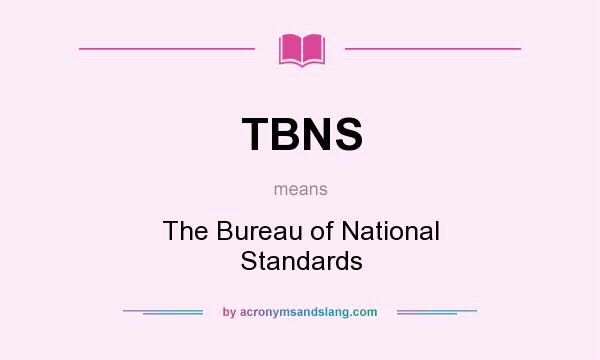 What does TBNS mean? It stands for The Bureau of National Standards