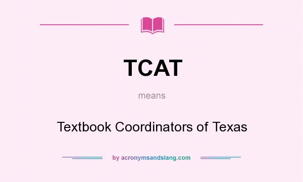 What does TCAT mean? It stands for Textbook Coordinators of Texas