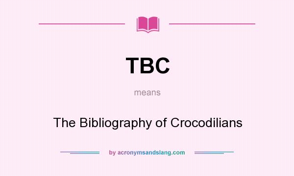 What does TBC mean? It stands for The Bibliography of Crocodilians