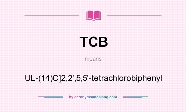 What does TCB mean? It stands for UL-(14)C]2,2`,5,5`-tetrachlorobiphenyl